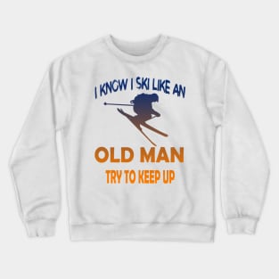 I Know I Ski Like An Old Man Try to Keep Up Crewneck Sweatshirt